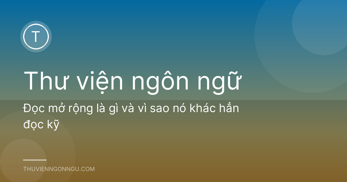 Đọc mở rộng là gì và vì sao nó khác hẳn đọc kỹ