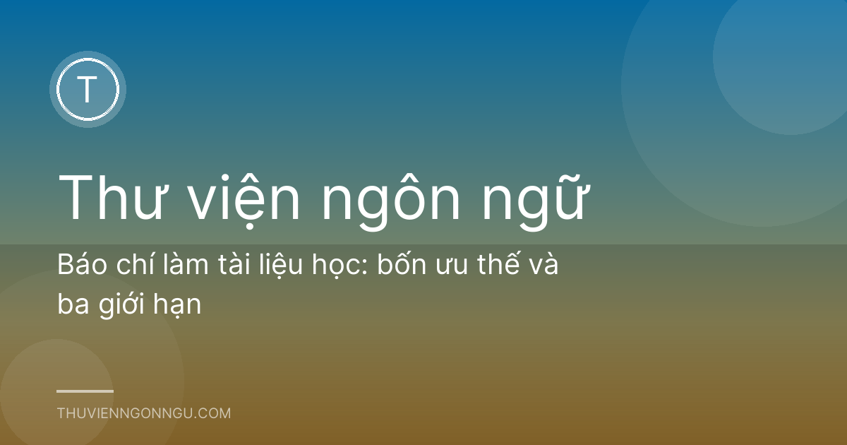 Báo chí làm tài liệu học: bốn ưu thế và ba giới hạn
