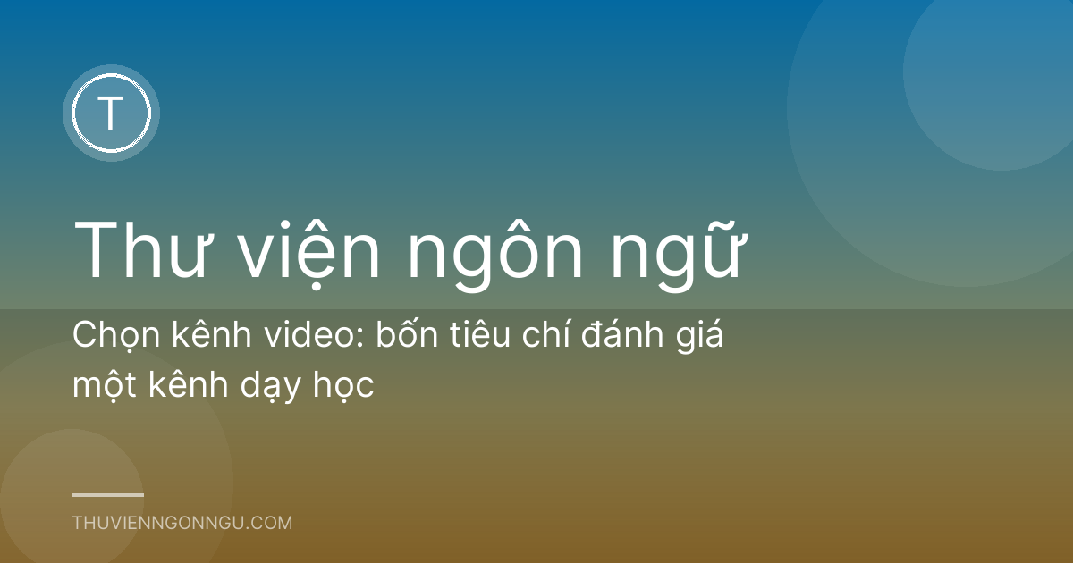 Chọn kênh video: bốn tiêu chí đánh giá một kênh dạy học