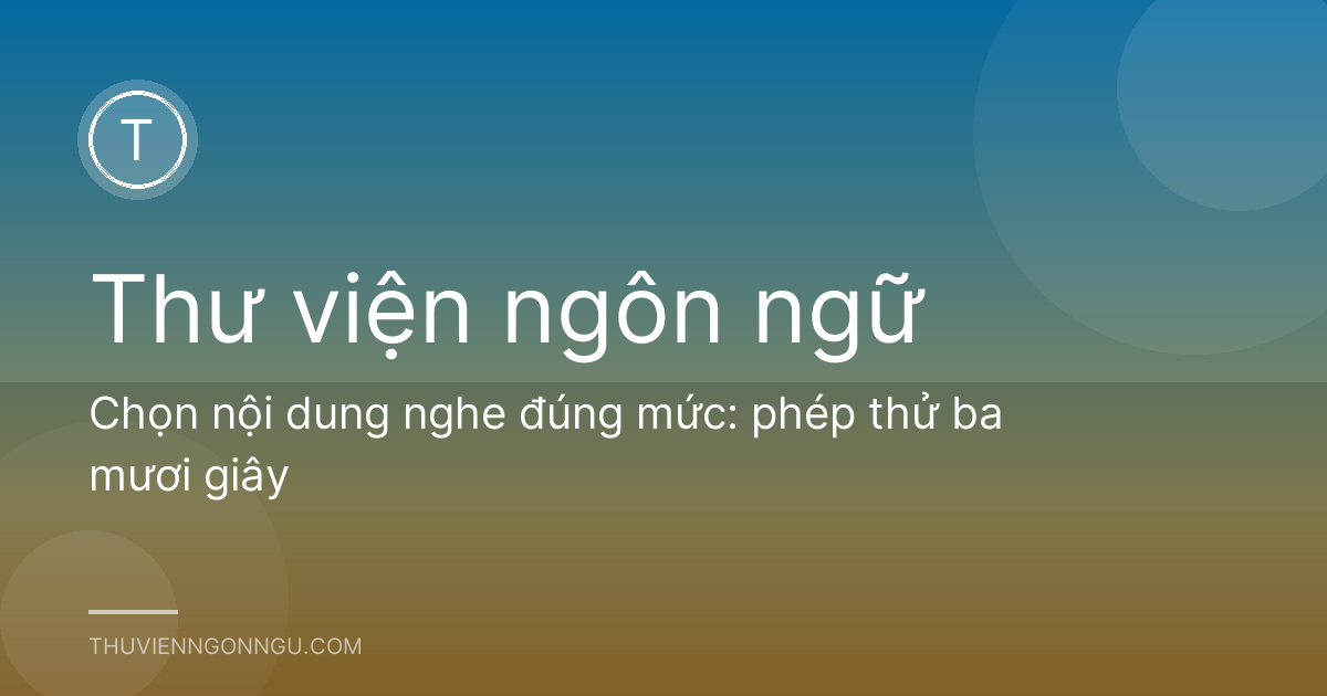 Chọn nội dung nghe đúng mức: phép thử ba mươi giây