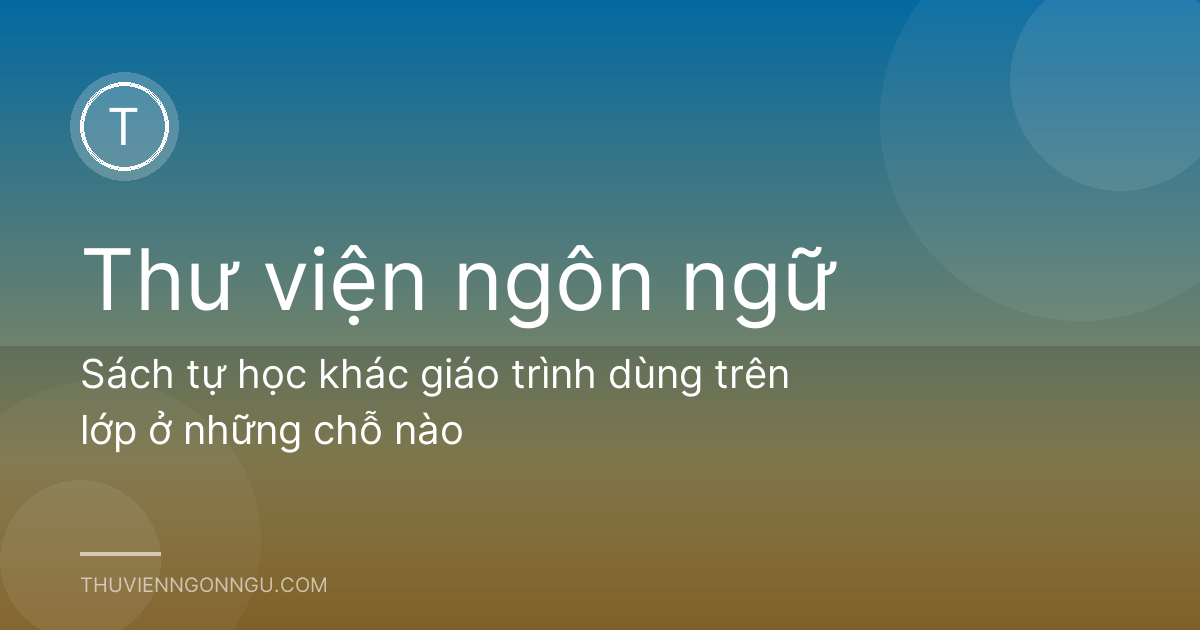 Sách tự học khác giáo trình dùng trên lớp ở những chỗ nào